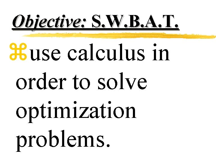 Objective: S. W. B. A. T. zuse calculus in order to solve optimization problems.
