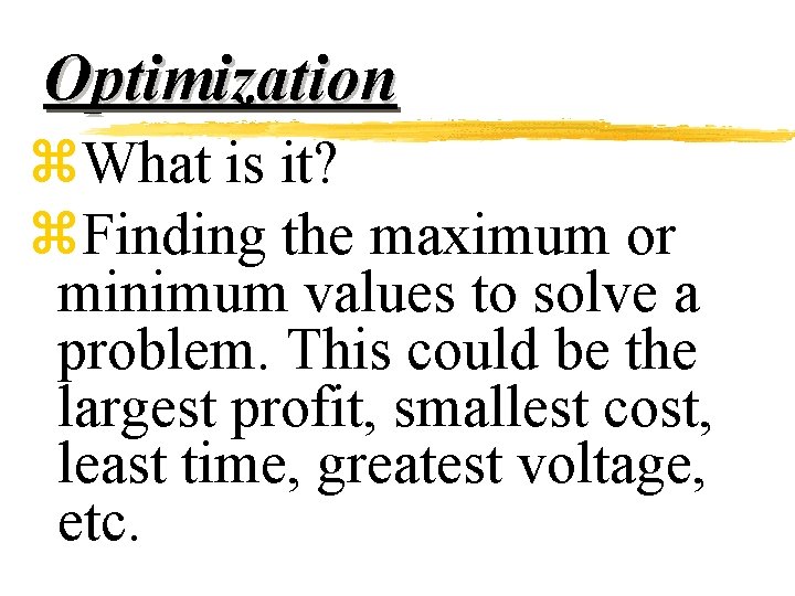 Optimization z. What is it? z. Finding the maximum or minimum values to solve