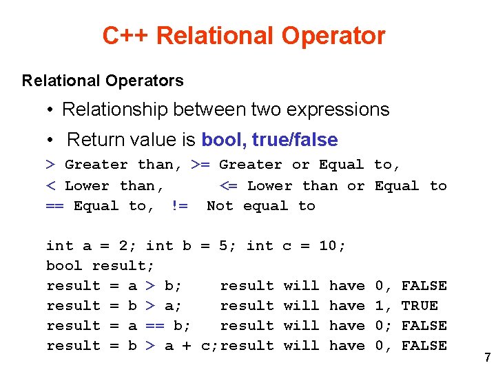 C++ Relational Operators • Relationship between two expressions • Return value is bool, true/false C++ Relational Operators • Relationship between two expressions • Return value is bool, true/false