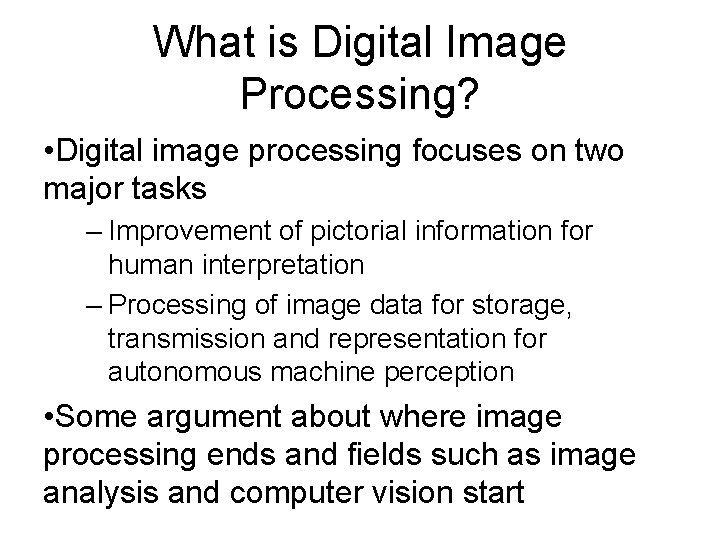 What is Digital Image Processing? • Digital image processing focuses on two major tasks