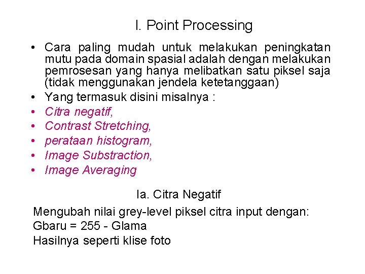 I. Point Processing • Cara paling mudah untuk melakukan peningkatan mutu pada domain spasial