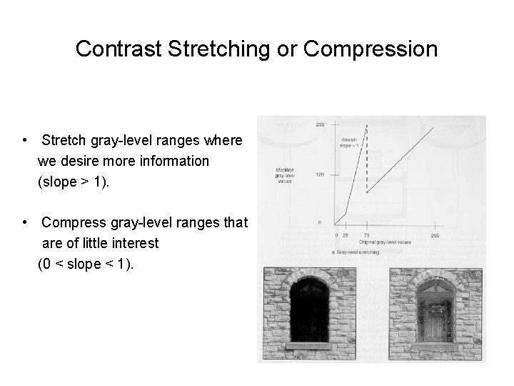 Contrast Stretching or Compression • Stretch gray-level ranges where we desire more information (slope