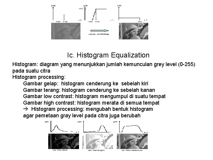 Ic. Histogram Equalization Histogram: diagram yang menunjukkan jumlah kemunculan grey level (0 -255) pada