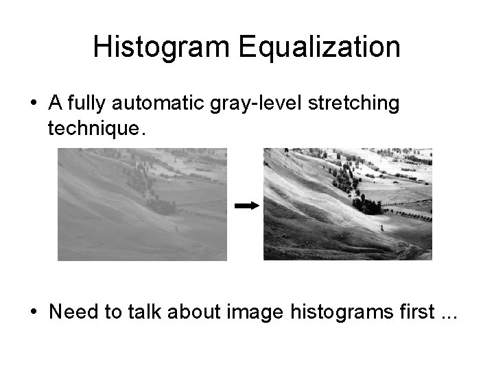 Histogram Equalization • A fully automatic gray-level stretching technique. • Need to talk about