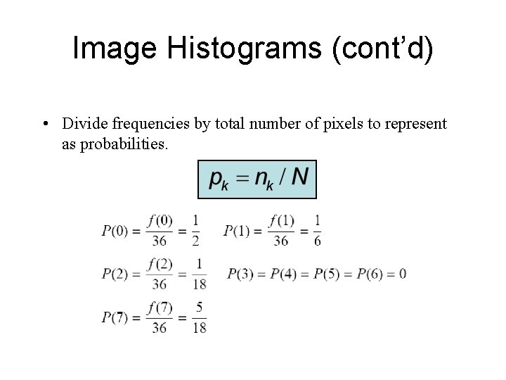 Image Histograms (cont’d) • Divide frequencies by total number of pixels to represent as