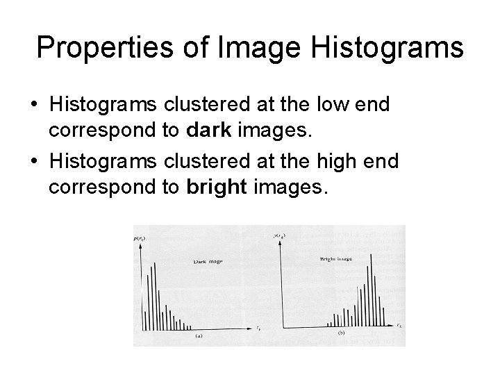 Properties of Image Histograms • Histograms clustered at the low end correspond to dark