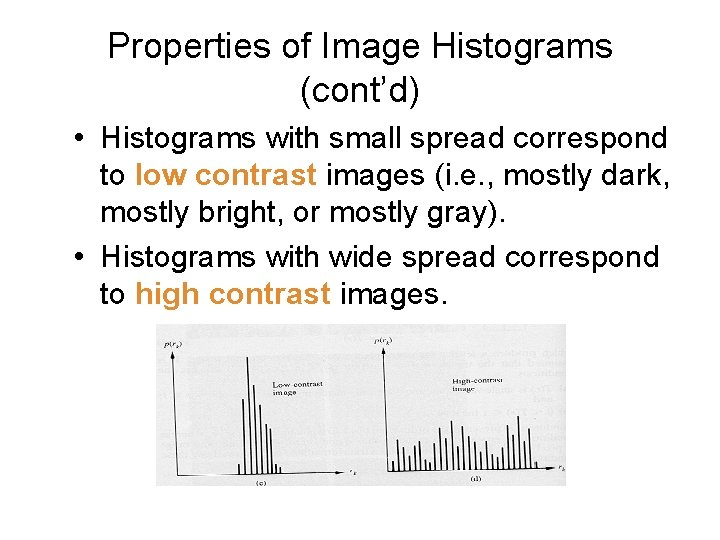 Properties of Image Histograms (cont’d) • Histograms with small spread correspond to low contrast