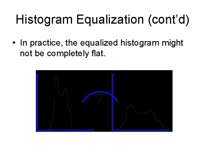 Histogram Equalization (cont’d) • In practice, the equalized histogram might not be completely flat.