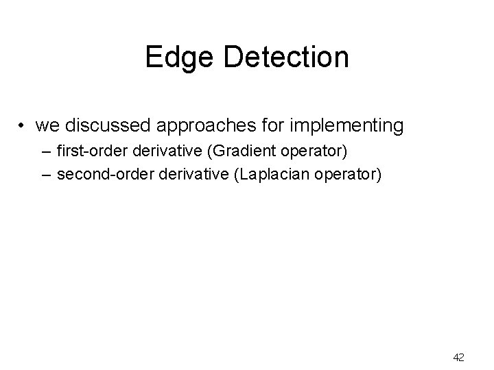 Edge Detection • we discussed approaches for implementing – first-order derivative (Gradient operator) –