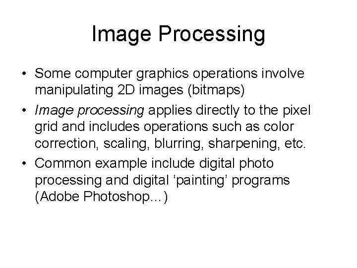 Image Processing • Some computer graphics operations involve manipulating 2 D images (bitmaps) •