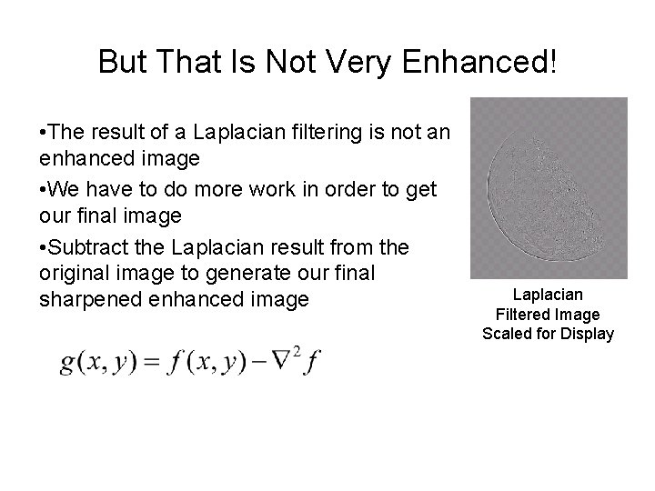 But That Is Not Very Enhanced! • The result of a Laplacian filtering is
