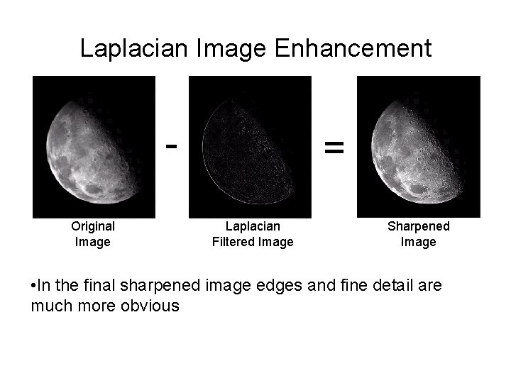 Laplacian Image Enhancement Original Image = Laplacian Filtered Image Sharpened Image • In the