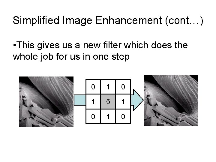Simplified Image Enhancement (cont…) • This gives us a new filter which does the