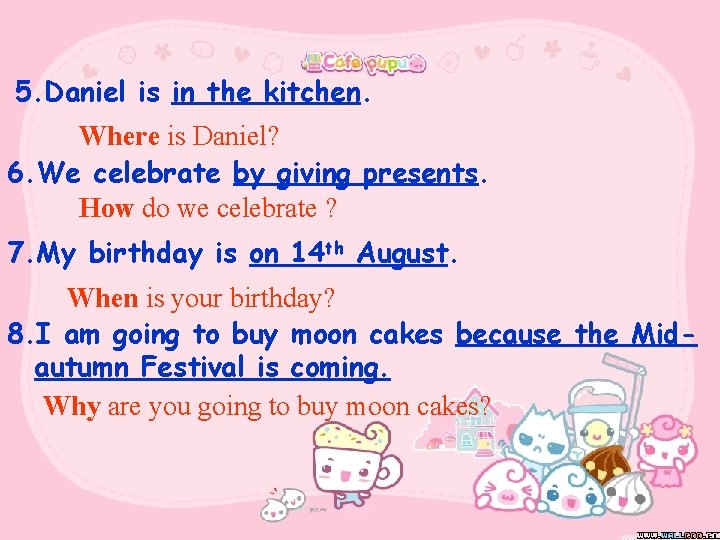 5. Daniel is in the kitchen. Where is Daniel? 6. We celebrate by giving