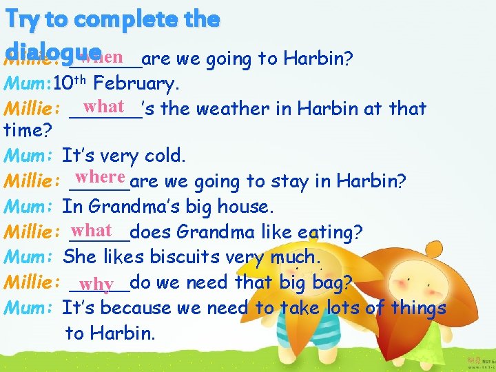 Try to complete the dialogue when Millie: ______are we going to Harbin? Mum: 10