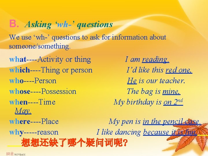 B. Asking ‘wh-’ questions We use ‘wh-’ questions to ask for information about someone/something.