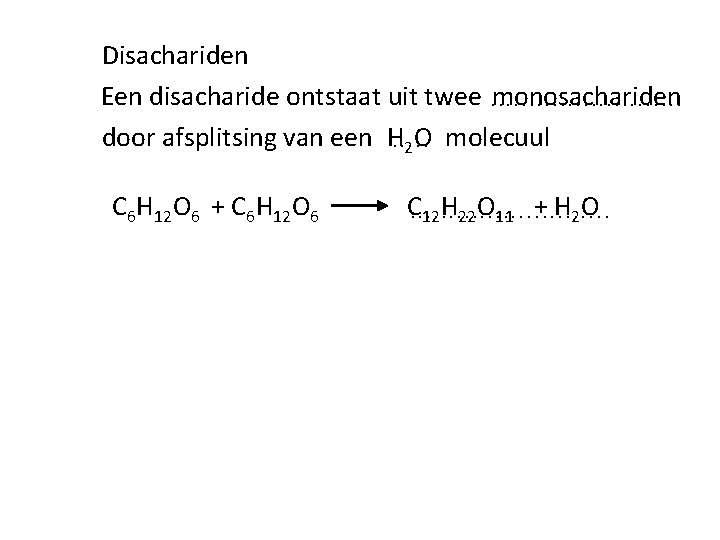 Disachariden Een disacharide ontstaat uit twee. . . monosachariden door afsplitsing van een H.