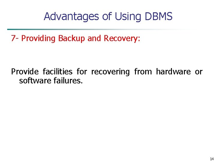 Advantages of Using DBMS 7 - Providing Backup and Recovery: Provide facilities for recovering Advantages of Using DBMS 7 - Providing Backup and Recovery: Provide facilities for recovering
