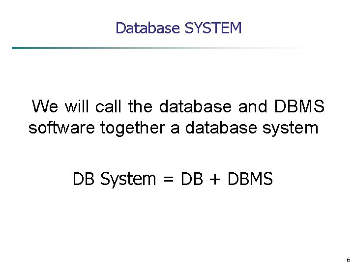 Database SYSTEM We will call the database and DBMS software together a database system Database SYSTEM We will call the database and DBMS software together a database system