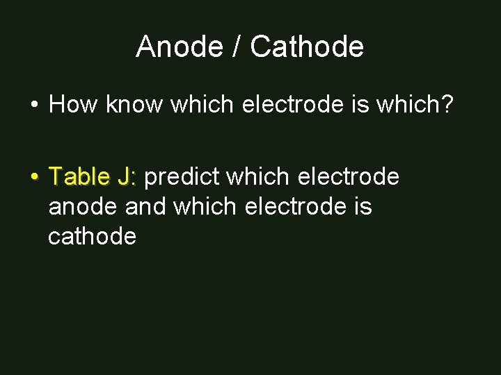 Anode / Cathode • How know which electrode is which? • Table J: predict