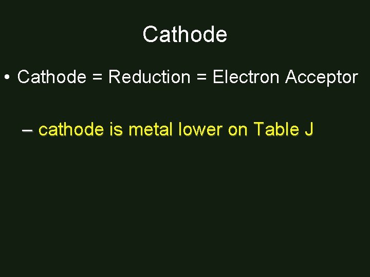 Cathode • Cathode = Reduction = Electron Acceptor – cathode is metal lower on