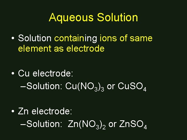 Aqueous Solution • Solution containing ions of same element as electrode • Cu electrode: