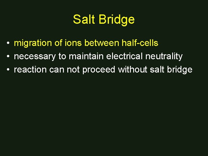 Salt Bridge • migration of ions between half-cells • necessary to maintain electrical neutrality