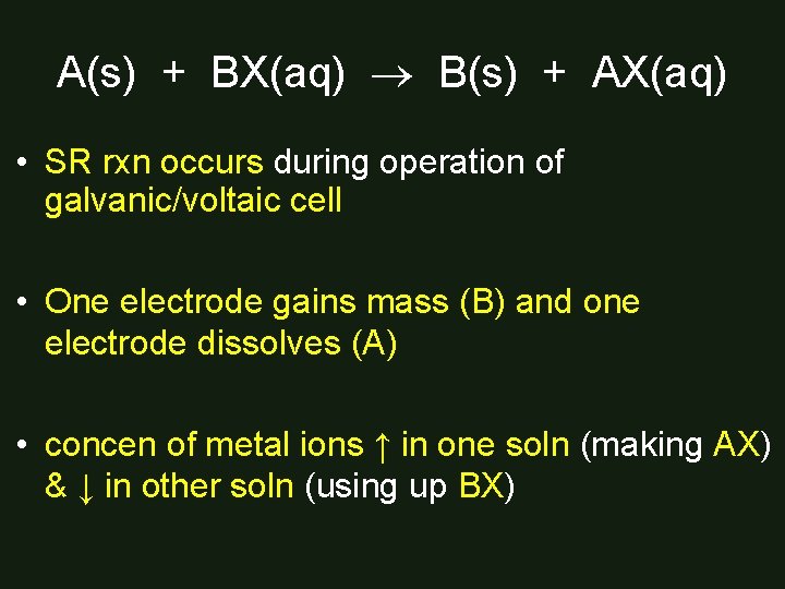 A(s) + BX(aq) B(s) + AX(aq) • SR rxn occurs during operation of galvanic/voltaic