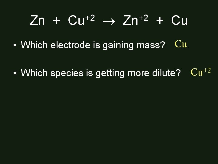 Zn + Cu+2 Zn+2 + Cu • Which electrode is gaining mass? Cu •