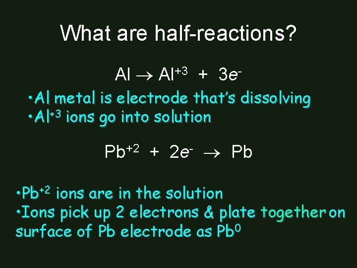 What are half-reactions? Al Al+3 + 3 e • Al metal is electrode that’s