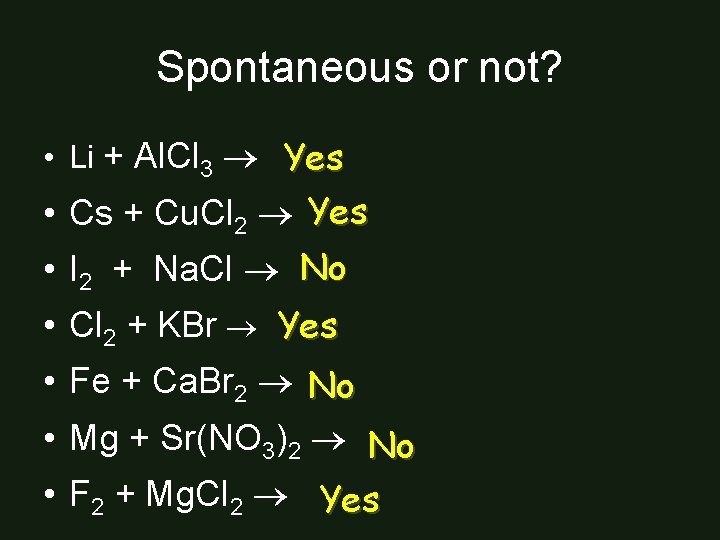 Spontaneous or not? • Li + Al. Cl 3 Yes • Cs + Cu.