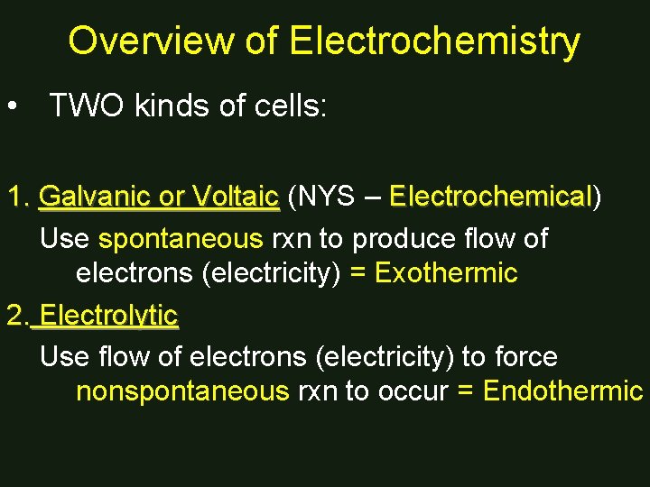 Overview of Electrochemistry • TWO kinds of cells: 1. Galvanic or Voltaic (NYS –