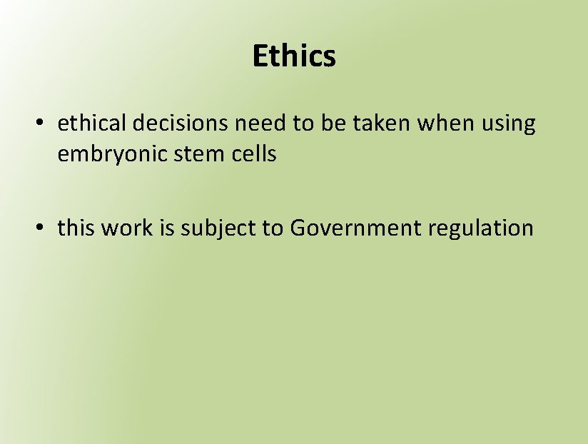 Ethics • ethical decisions need to be taken when using embryonic stem cells •