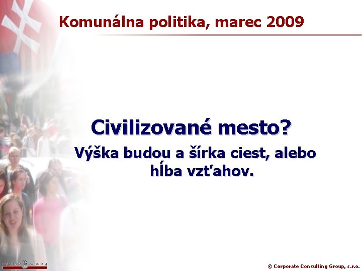 Komunálna politika, marec 2009 Civilizované mesto? Výška budou a šírka ciest, alebo hĺba vzťahov.