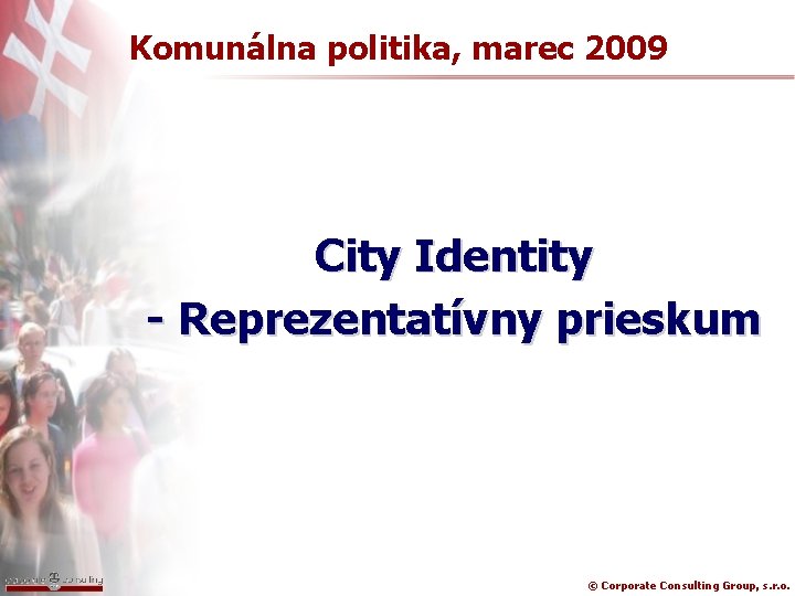Komunálna politika, marec 2009 City Identity - Reprezentatívny prieskum © Corporate Consulting Group, s.