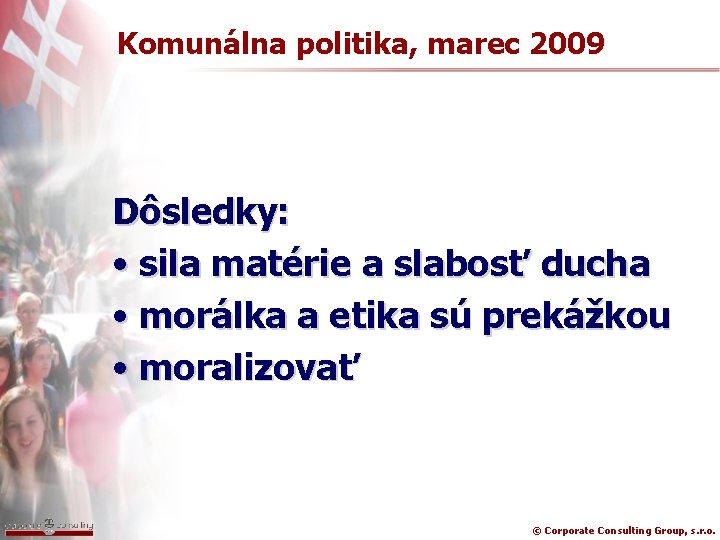 Komunálna politika, marec 2009 Dôsledky: • sila matérie a slabosť ducha • morálka a