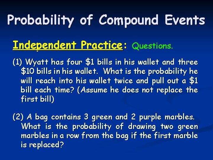 Probability of Compound Events Independent Practice: Questions. (1) Wyatt has four $1 bills in Probability of Compound Events Independent Practice: Questions. (1) Wyatt has four $1 bills in