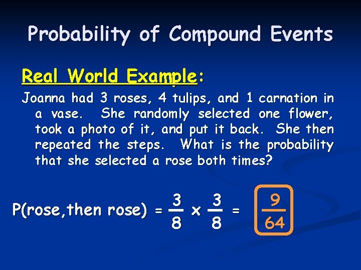 Probability of Compound Events Real World Example: Joanna had 3 roses, 4 tulips, and Probability of Compound Events Real World Example: Joanna had 3 roses, 4 tulips, and