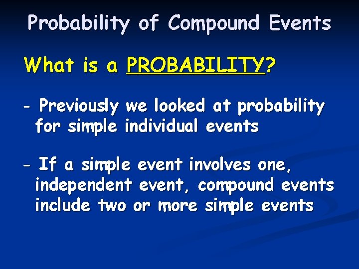 Probability of Compound Events What is a PROBABILITY? - Previously we looked at probability Probability of Compound Events What is a PROBABILITY? - Previously we looked at probability
