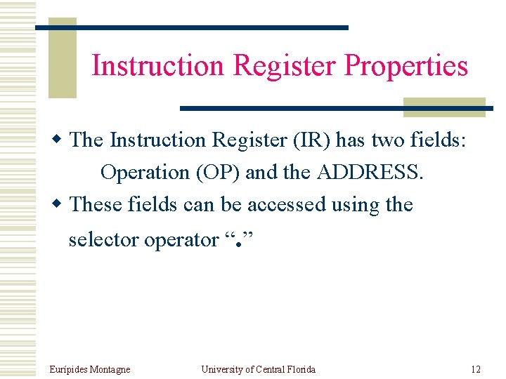 Instruction Register Properties w The Instruction Register (IR) has two fields: Operation (OP) and