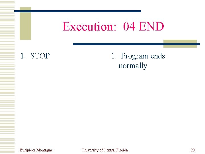 Execution: 04 END 1. STOP Eurípides Montagne 1. Program ends normally University of Central