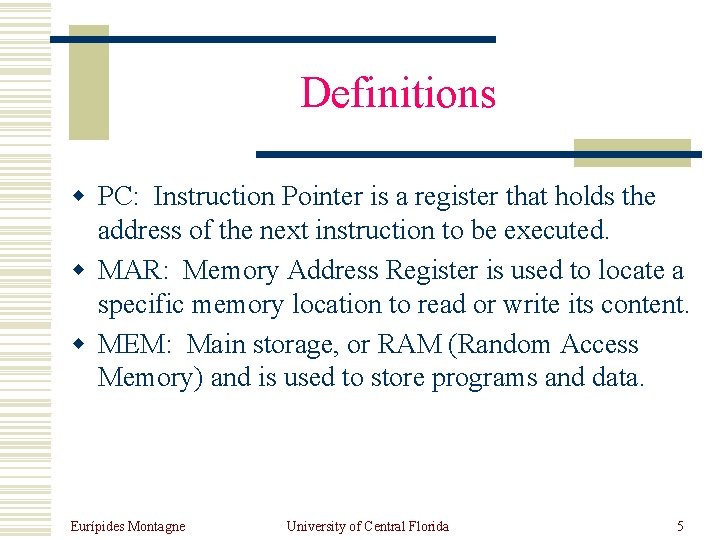 Definitions w PC: Instruction Pointer is a register that holds the address of the