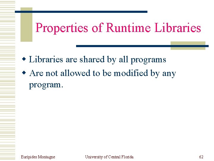 Properties of Runtime Libraries w Libraries are shared by all programs w Are not