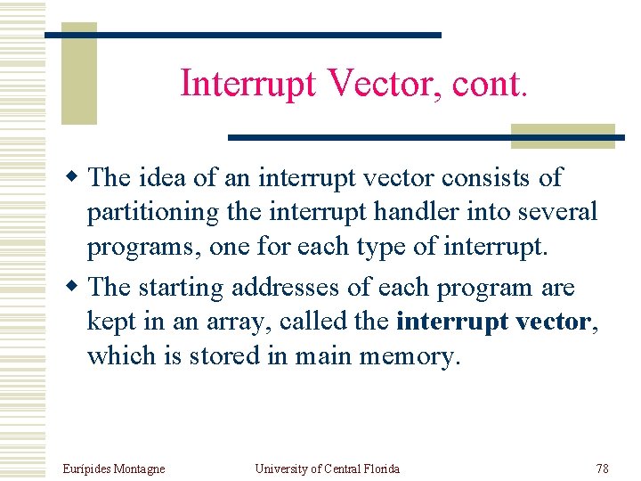 Interrupt Vector, cont. w The idea of an interrupt vector consists of partitioning the
