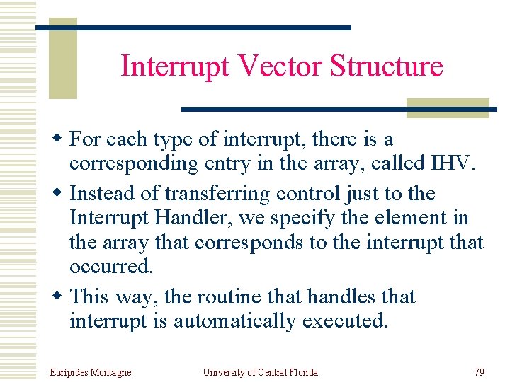 Interrupt Vector Structure w For each type of interrupt, there is a corresponding entry
