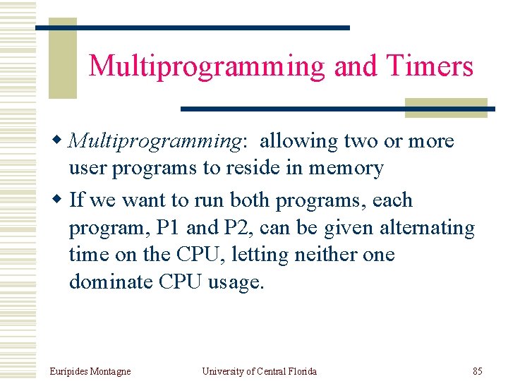 Multiprogramming and Timers w Multiprogramming: allowing two or more user programs to reside in