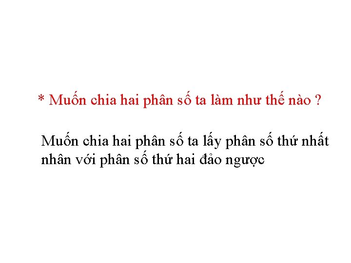 * Muốn chia hai phân số ta làm như thế nào ? Muốn chia