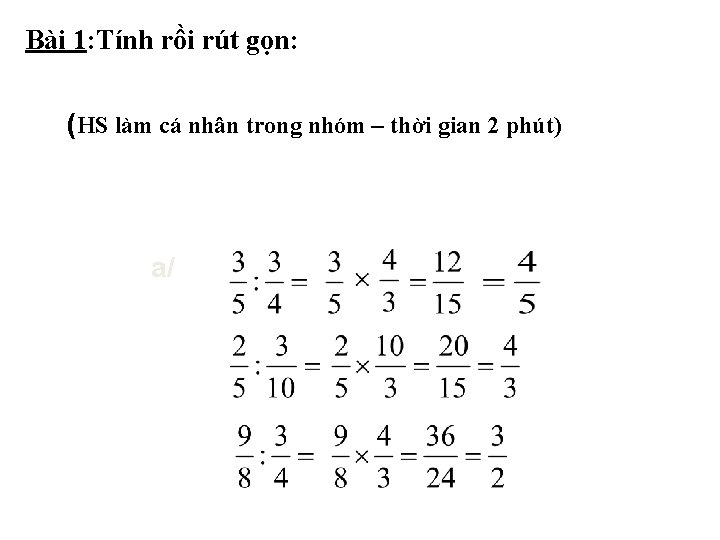 Bài 1: Tính rồi rút gọn: (HS làm cá nhân trong nhóm – thời