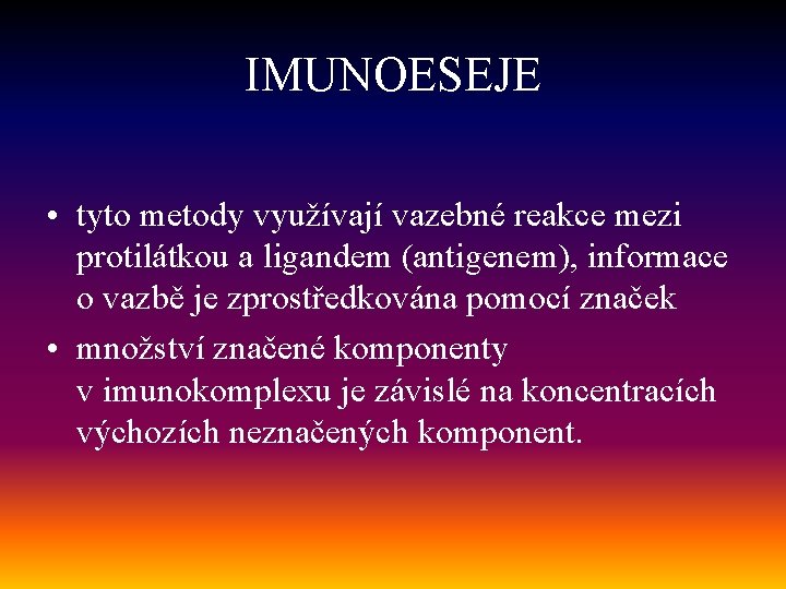 IMUNOESEJE • tyto metody využívají vazebné reakce mezi protilátkou a ligandem (antigenem), informace o