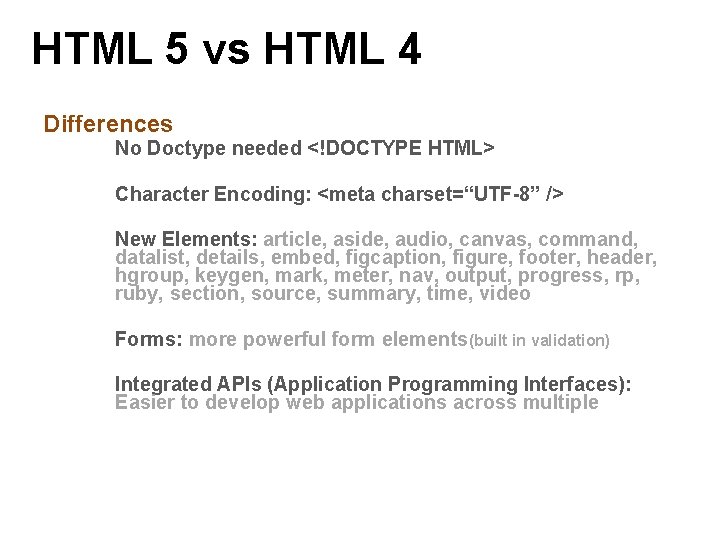 HTML 5 vs HTML 4 Differences No Doctype needed <!DOCTYPE HTML> Character Encoding: <meta HTML 5 vs HTML 4 Differences No Doctype needed <!DOCTYPE HTML> Character Encoding: <meta